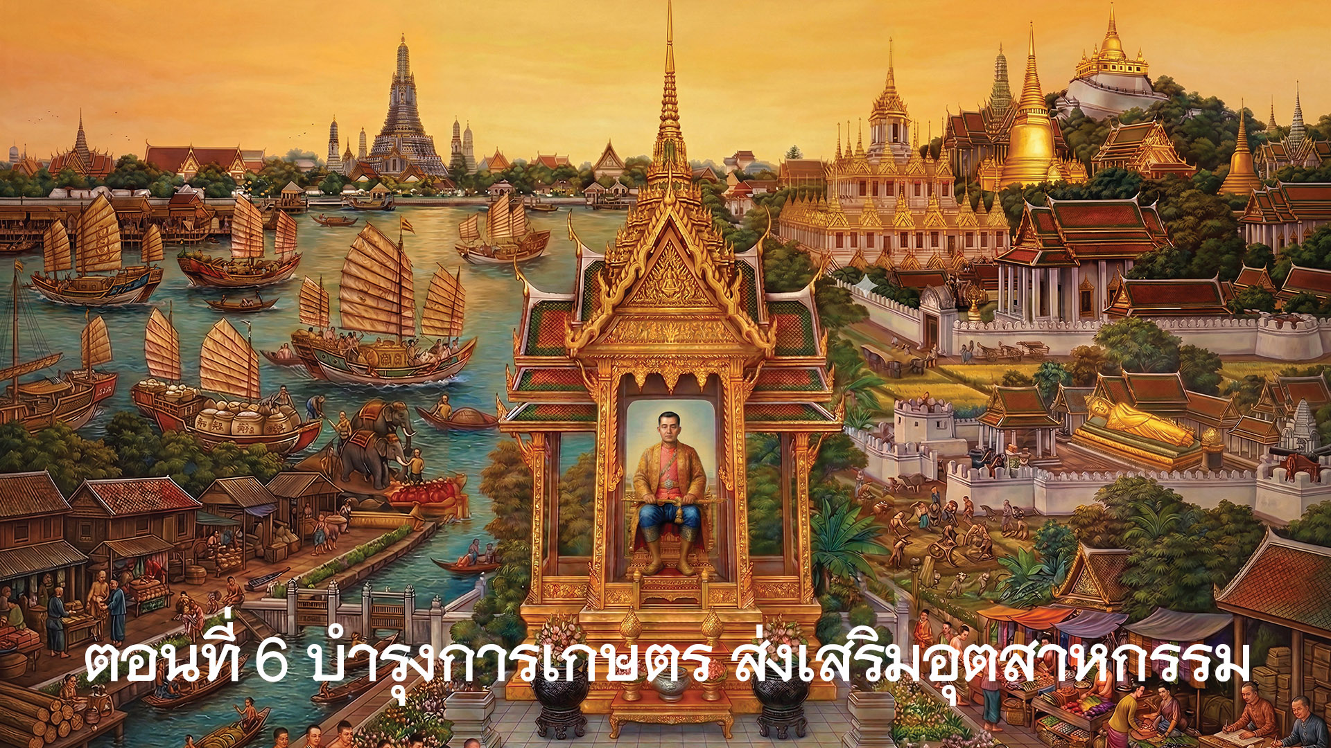 สารคดีเฉลิมพระเกียรติพระบาทสมเด็จพระนั้งเกล้าเจ้าอยู่หัว ตอนที่ 6 บำรุงการเกษตร ส่งเสริมอุตสาหกรรม