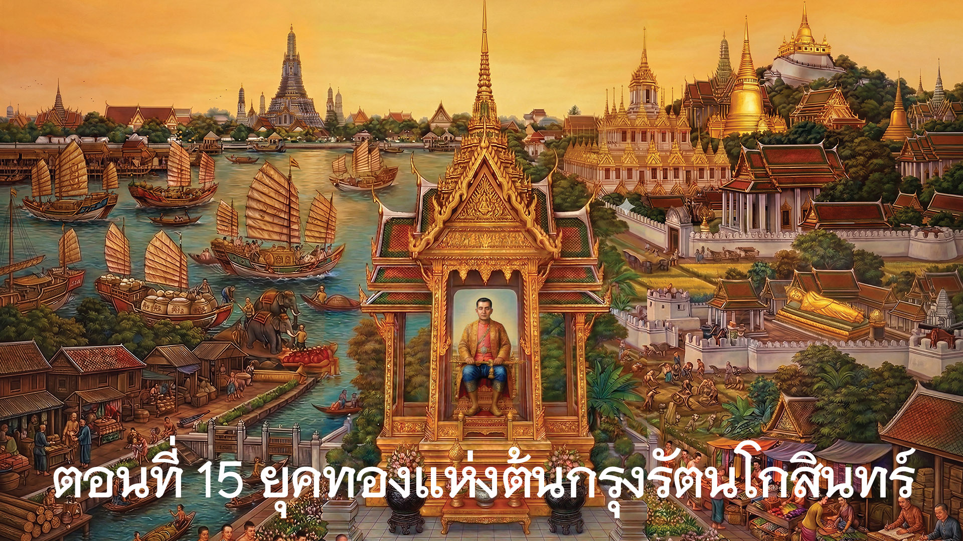 สารคดีเฉลิมพระเกียรติพระบาทสมเด็จพระนั่งเกล้าเจ้าอยู่หัว ตอนที่ 15 ยุคทองแห่งต้นกรุงรัตนโกสินทร์
